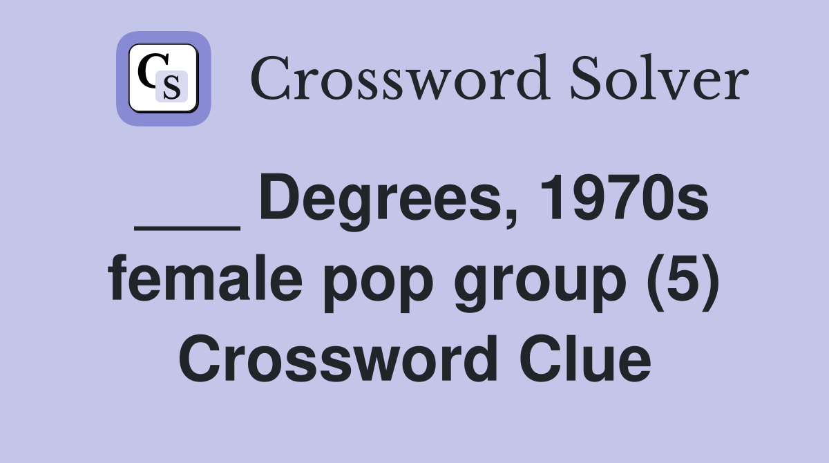 Degrees, 1970s female pop group (5) Crossword Clue Answers
